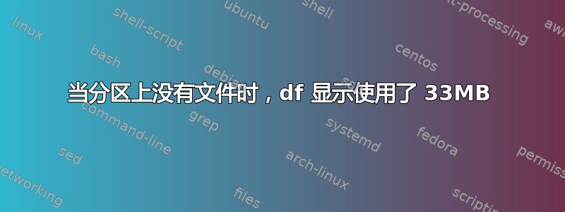 当分区上没有文件时，df 显示使用了 33MB