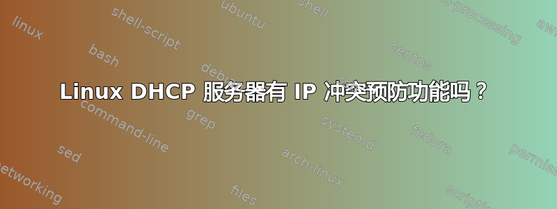 Linux DHCP 服务器有 IP 冲突预防功能吗？