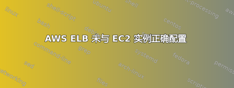 AWS ELB 未与 EC2 实例正确配置