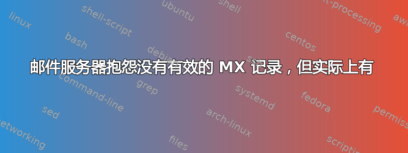 邮件服务器抱怨没有有效的 MX 记录，但实际上有