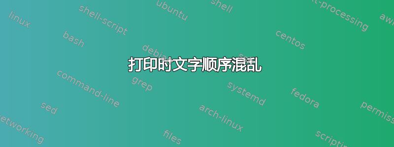 打印时文字顺序混乱