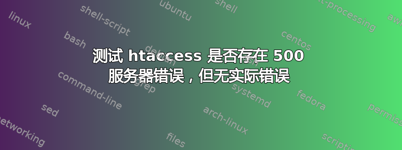 测试 htaccess 是否存在 500 服务器错误，但无实际错误