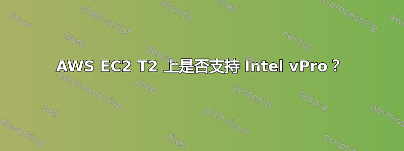 AWS EC2 T2 上是否支持 Intel vPro？