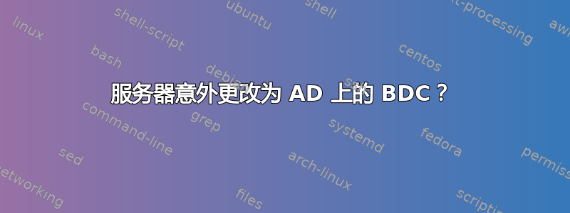 服务器意外更改为 AD 上的 BDC？