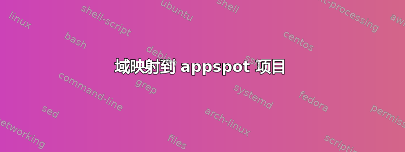 域映射到 appspot 项目