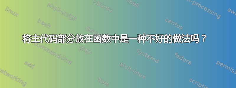 将主代码部分放在函数中是一种不好的做法吗？ 