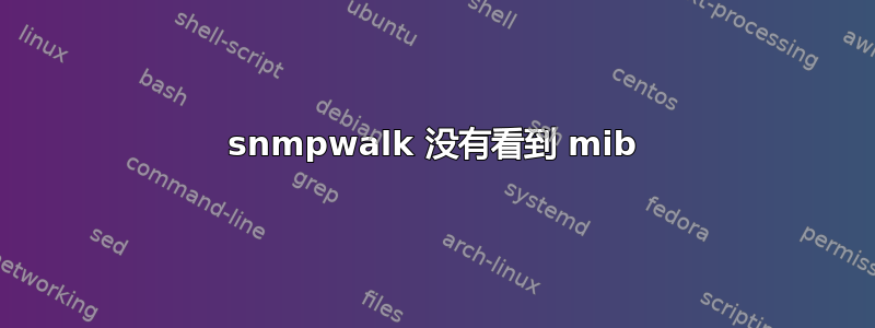 snmpwalk 没有看到 mib