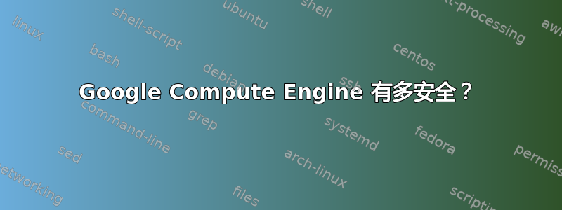 Google Compute Engine 有多安全？