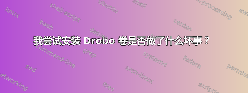 我尝试安装 Drobo 卷是否做了什么坏事？