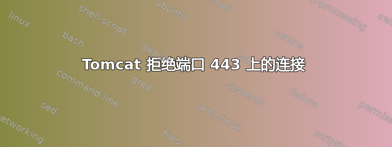 Tomcat 拒绝端口 443 上的连接