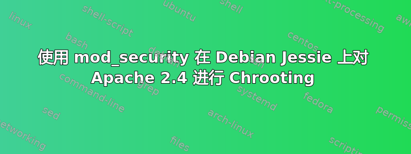 使用 mod_security 在 Debian Jessie 上对 Apache 2.4 进行 Chrooting