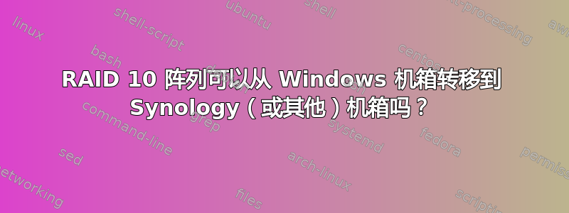 RAID 10 阵列可以从 Windows 机箱转移到 Synology（或其他）机箱吗？