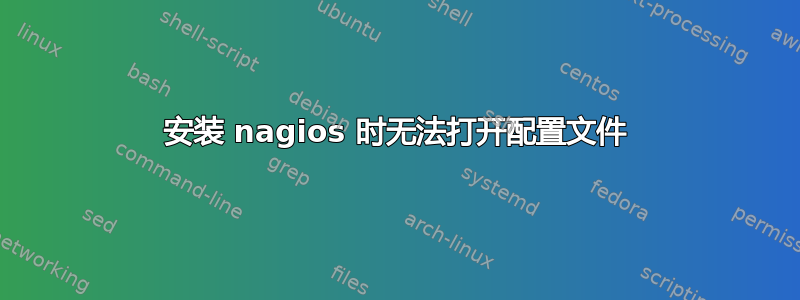 安装 nagios 时无法打开配置文件