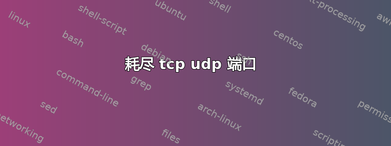 耗尽 tcp udp 端口​​ 