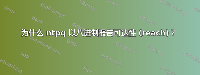 为什么 ntpq 以八进制报告可达性 (reach)？