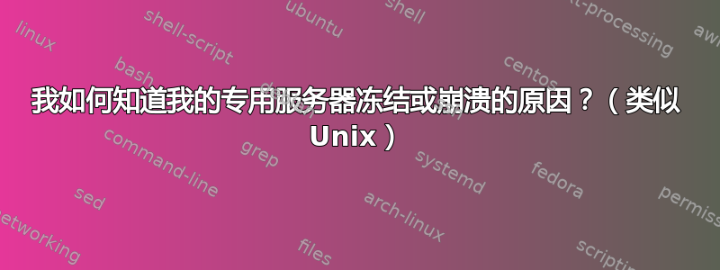 我如何知道我的专用服务器冻结或崩溃的原因？（类似 Unix）