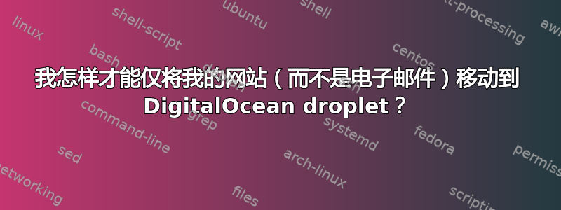 我怎样才能仅将我的网站（而不是电子邮件）移动到 DigitalOcean droplet？