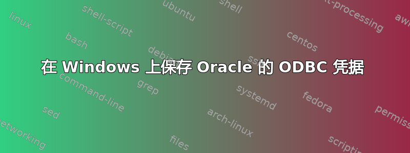 在 Windows 上保存 Oracle 的 ODBC 凭据