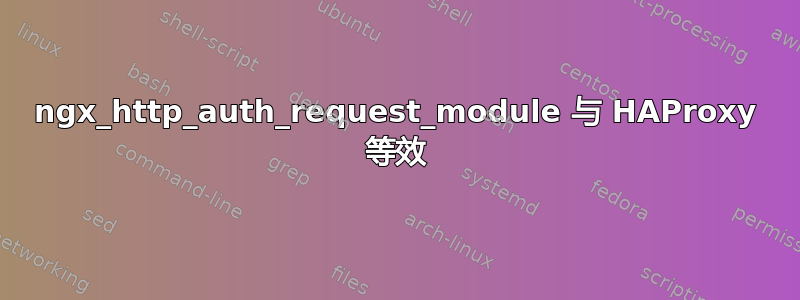 ngx_http_auth_request_module 与 HAProxy 等效