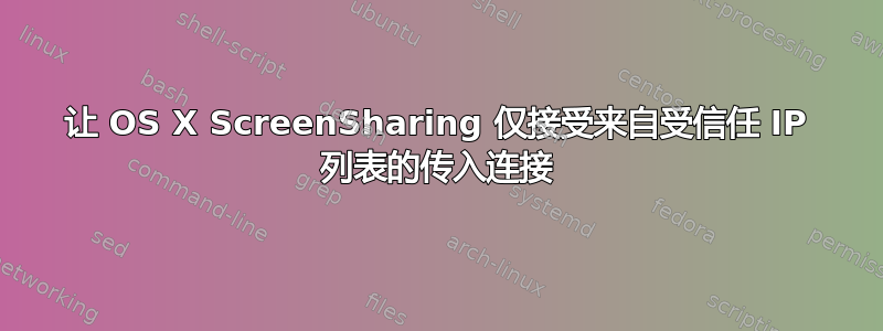 让 OS X ScreenSharing 仅接受来自受信任 IP 列表的传入连接