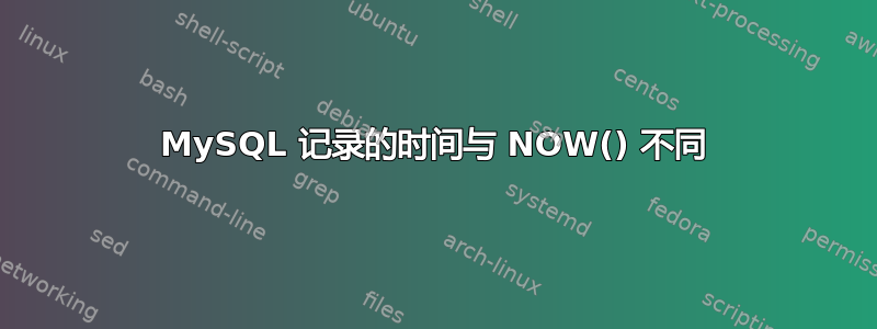 MySQL 记录的时间与 NOW() 不同