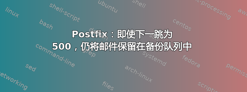 Postfix：即使下一跳为 500，仍将邮件保留在备份队列中