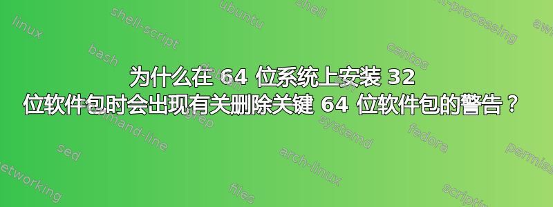 为什么在 64 位系统上安装 32 位软件包时会出现有关删除关键 64 位软件包的警告？