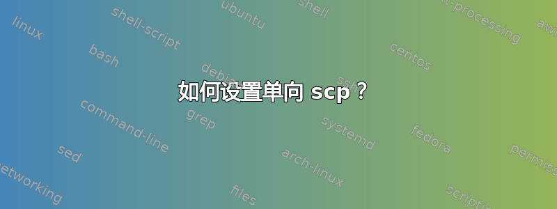 如何设置单向 scp？