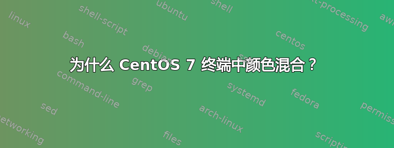 为什么 CentOS 7 终端中颜色混合？