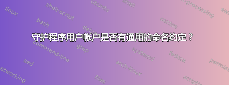 守护程序用户帐户是否有通用的命名约定？