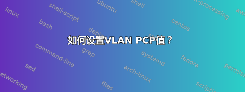 如何设置VLAN PCP值？