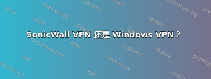 SonicWall VPN 还是 Windows VPN？