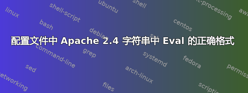 配置文件中 Apache 2.4 字符串中 Eval 的正确格式