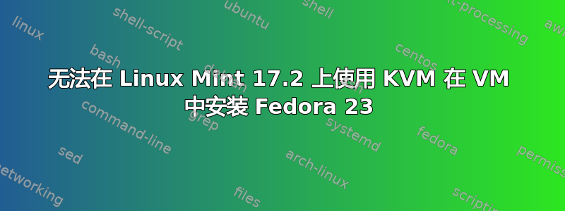 无法在 Linux Mint 17.2 上使用 KVM 在 VM 中安装 Fedora 23