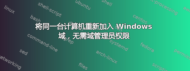 将同一台计算机重新加入 Windows 域，无需域管理员权限