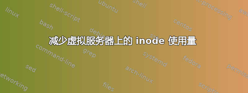 减少虚拟服务器上的 inode 使用量