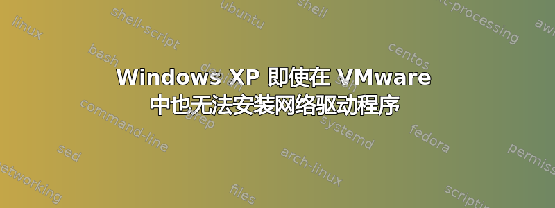 Windows XP 即使在 VMware 中也无法安装网络驱动程序