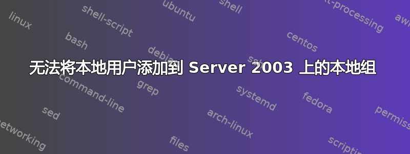 无法将本地用户添加到 Server 2003 上的本地组