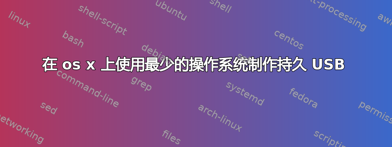 在 os x 上使用最少的操作系统制作持久 USB