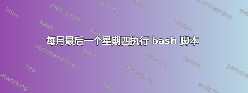 每月最后一个星期四执行 bash 脚本