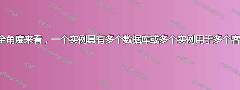 从安全角度来看，一个实例具有多个数据库或多个实例用于多个客户端