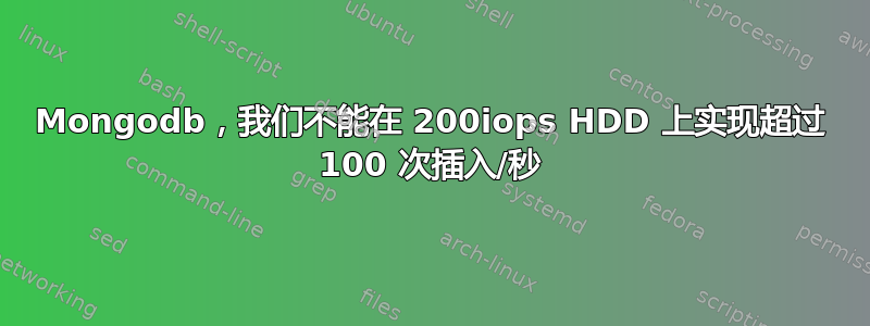 Mongodb，我们不能在 200iops HDD 上实现超过 100 次插入/秒