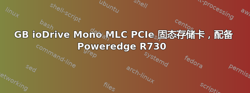 785GB ioDrive Mono MLC PCIe 固态存储卡，配备 Poweredge R730 