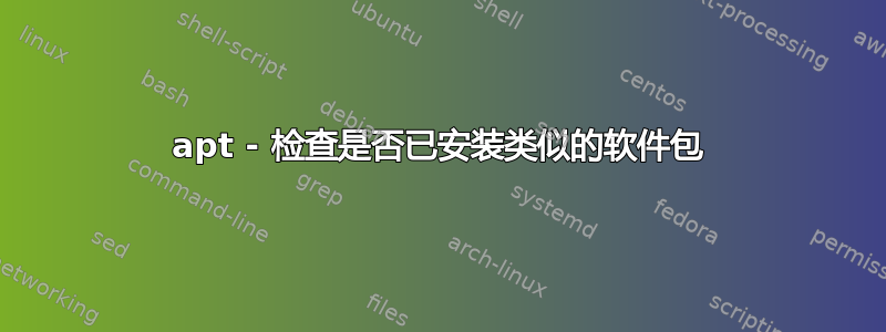 apt - 检查是否已安装类似的软件包