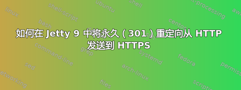 如何在 Jetty 9 中将永久（301）重定向从 HTTP 发送到 HTTPS