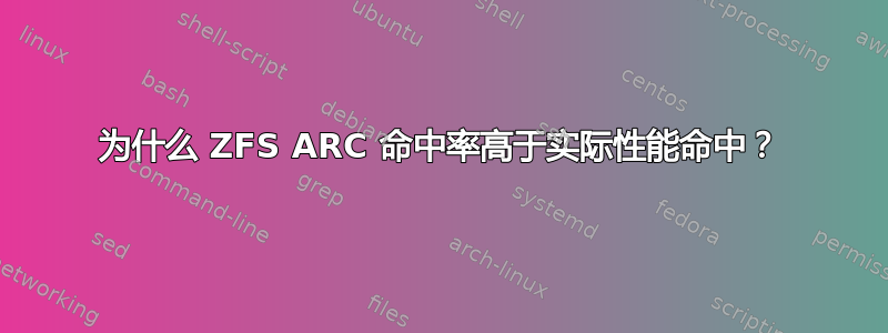 为什么 ZFS ARC 命中率高于实际性能命中？