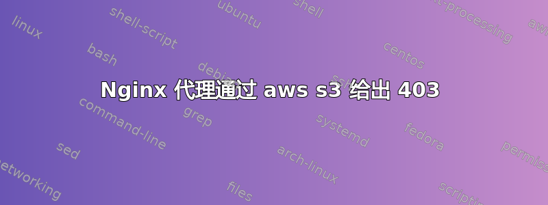 Nginx 代理通过 aws s3 给出 403