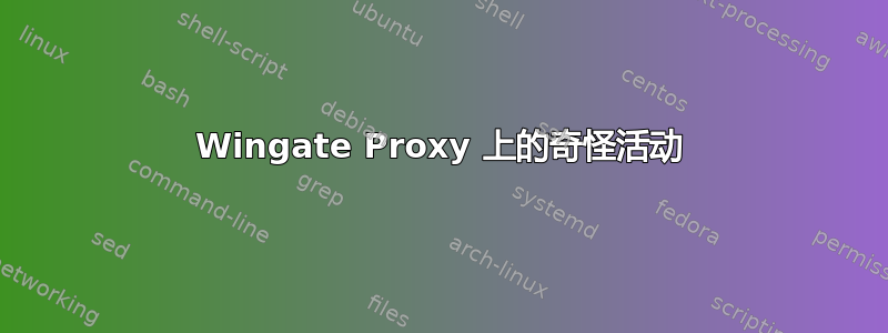 Wingate Proxy 上的奇怪活动