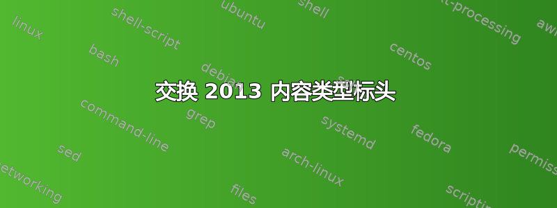 交换 2013 内容类型标头