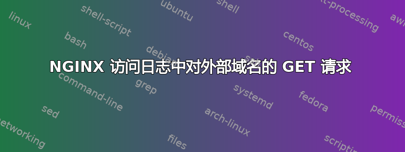 NGINX 访问日志中对外部域名的 GET 请求